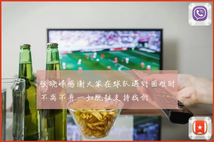 张晓峰感谢大家在球队遇到困难时不离不弃一如既往支持我们